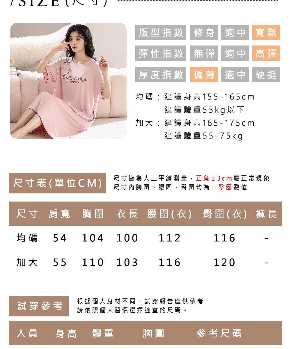 版型指數 修身適中寬鬆彈性指數無彈 適中 高彈厚度指數偏薄適中硬挺HAPPEN均碼:建議身高155-165cm建議體重55kg以下加大:建議身高165-175cm建議體重55 -75kg尺寸表(單位CM)尺寸皆為人工平鋪測量,正負±3cm屬正常現象尺寸胸圍、腰圍、臀圍均為一整圈數值尺寸 肩寬 胸圍衣長 腰圍(衣) 臀圍(衣) 褲長均碼 54 104100 112116加大 55 110103116120試穿參考根據個人身材不同,試穿報告僅供參考請依照個人習慣選擇適宜的尺碼人員 身高 體重胸圍參考尺碼