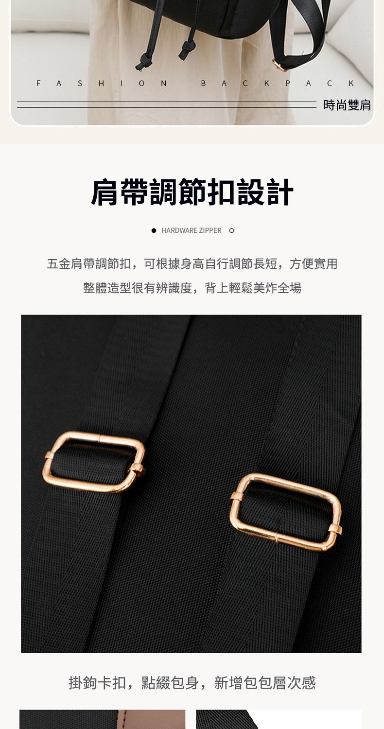 FASHION BACK PACK肩帶調節扣設計HARDWARE ZIPPER O五金肩帶調節扣,可根據身高自行調節長短,方便實用整體造型很有辨識度,背上輕鬆美炸全場掛鉤卡扣,點綴包身,新增包包層次感時尚雙肩