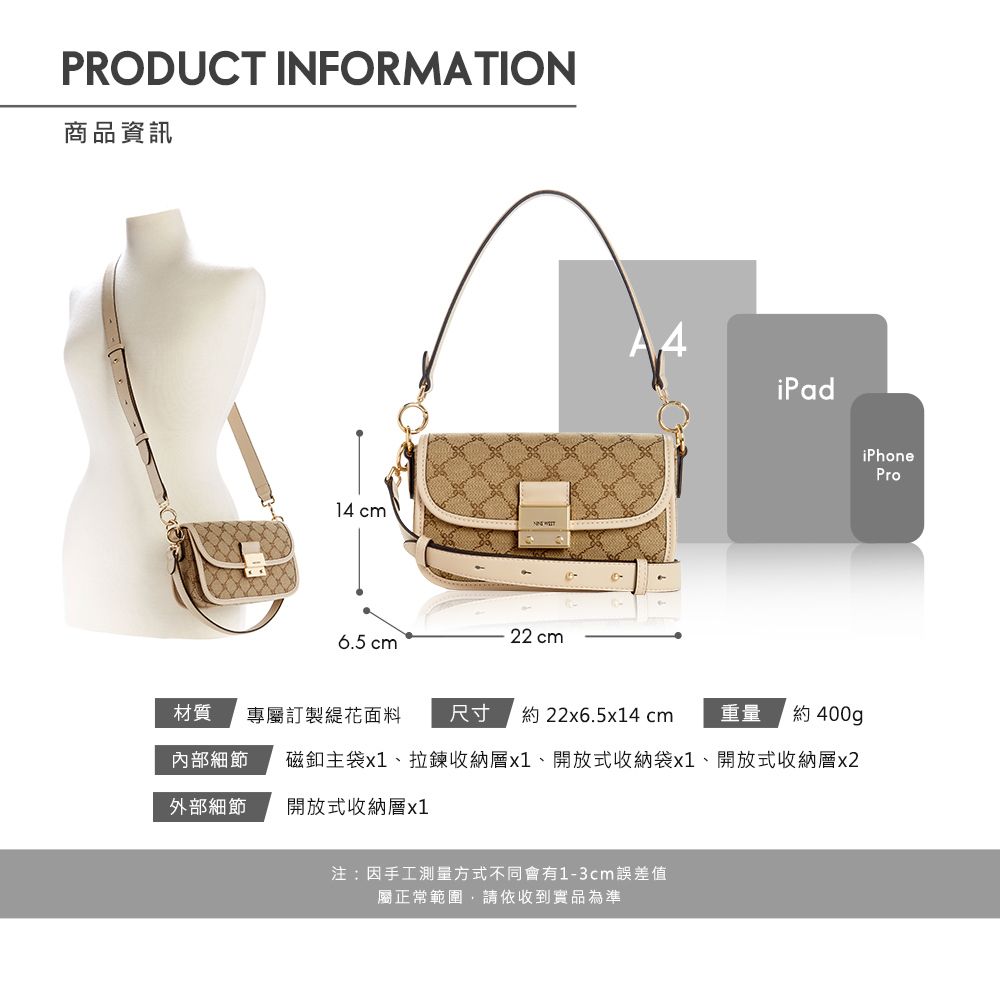 PRODUCT INFORMATION商品資訊14 cm22 cm6.5 cmiPad材質 專屬訂製面料尺寸約22x6.5x14 cm 重量 約 400g內部細節磁釦主袋x1、拉鍊收納層x1、開放式收納袋x1、開放式收納層x2外部細節開放式收納層x1注:因手工測量方式不同會有1-3cm誤差值屬正常範圍請依收到實品為準iPhonePro
