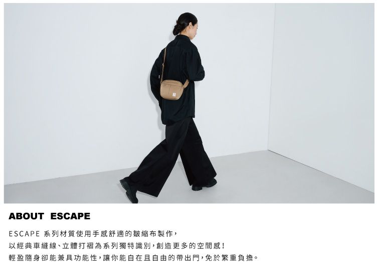 ABOUT ESCAPEESCAPE 系列材質使用手感舒適的皺縮布製作,以經典車縫線、立體打褶為系列獨特識別,創造更多的空間感!輕盈隨身卻能兼具功能性,讓你能自在且自由的帶出門,免於繁重負擔。