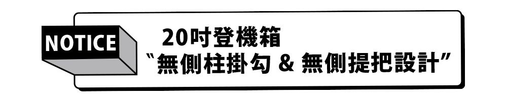 NOTICE20吋登機箱〝無側柱掛勾&無側提把設計”