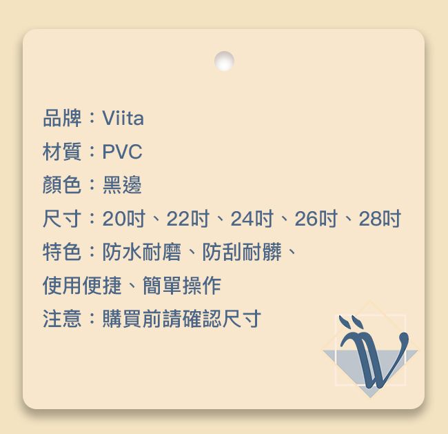 品牌:Viita材質:PVC顏色:黑邊尺寸:20吋、22吋、24吋、26吋、28吋特色:防水耐磨、防刮耐髒、使用便捷、簡單操作注意:購買前請確認尺寸