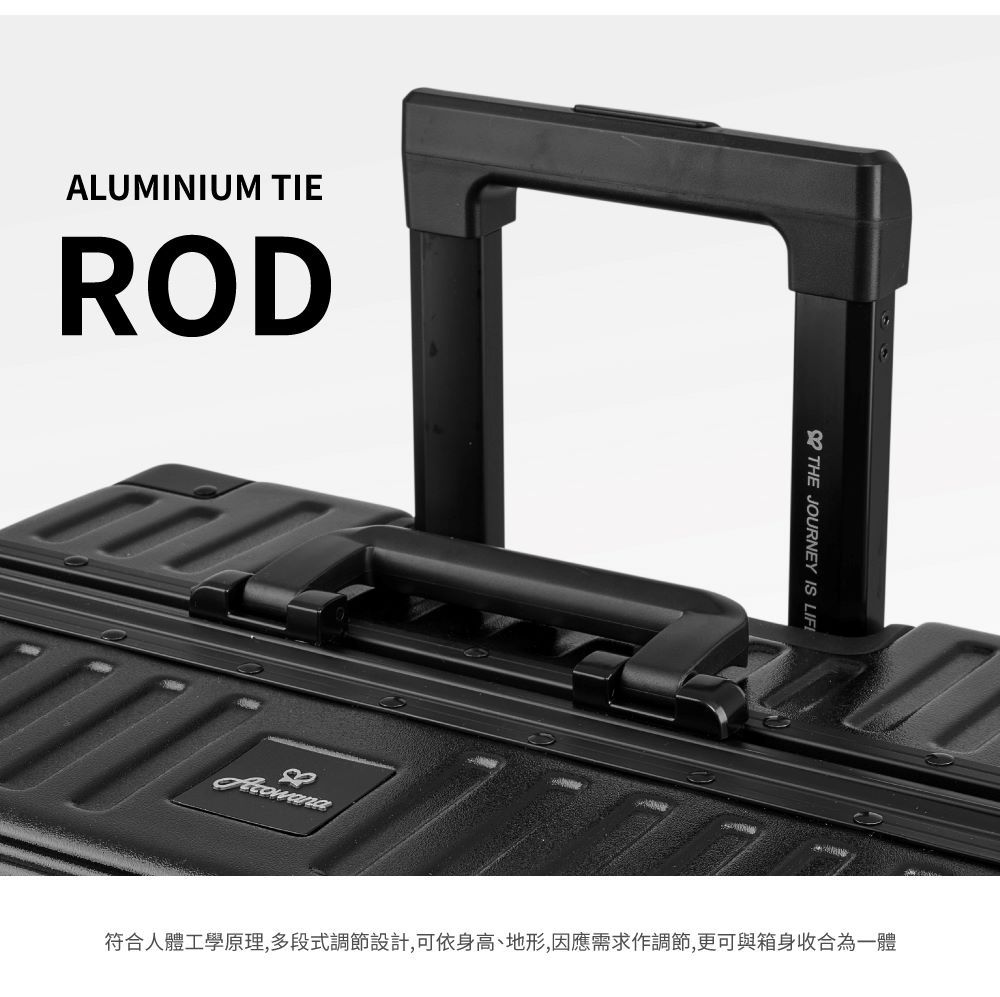 ALUMINIUM TIERODTHE JOURNEY IS 符合人體工學原理,多段式調節設計,可依身高、地形,因應需求作調節,更可與箱身收合為一體