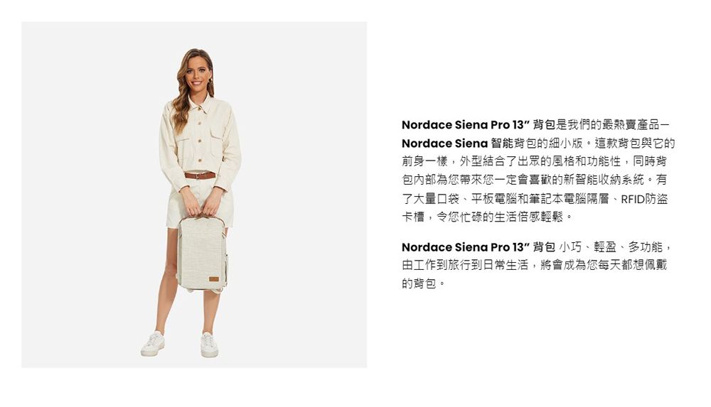 Nordace Siena Pro 13 背包是我們的最熱賣產品一Nordace Siena 智能背包的細小這款背包與它的前身一樣,外型結合了出眾的風格和功能性,同時背包為您帶來您一定會喜歡的新智能收納系統。有了大量口袋平板電腦和筆記本電腦隔層、RFID防盜卡槽,令您忙碌的生活倍感輕鬆。Nordace Siena Pro 13” 背包 小巧、輕盈、多功能,由工作到旅行到日常生活,將會成為您每天都想佩戴的背包。