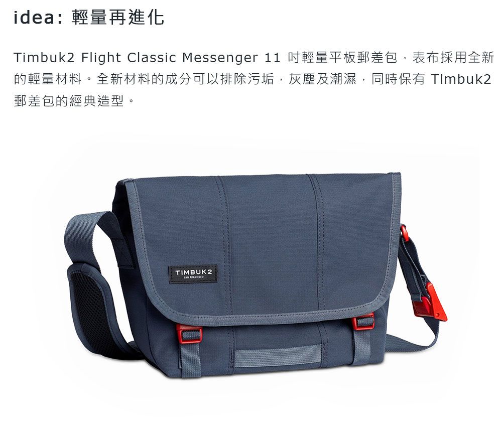 idea:輕量再進化Timbuk2 Flight Classic Messenger 11 輕量平板郵差包,表布採用全新輕量材料。全新材料的成分可以排除污垢,灰塵及潮濕,同時保有 Timbuk2郵差包的經典造型。TIMBUK2