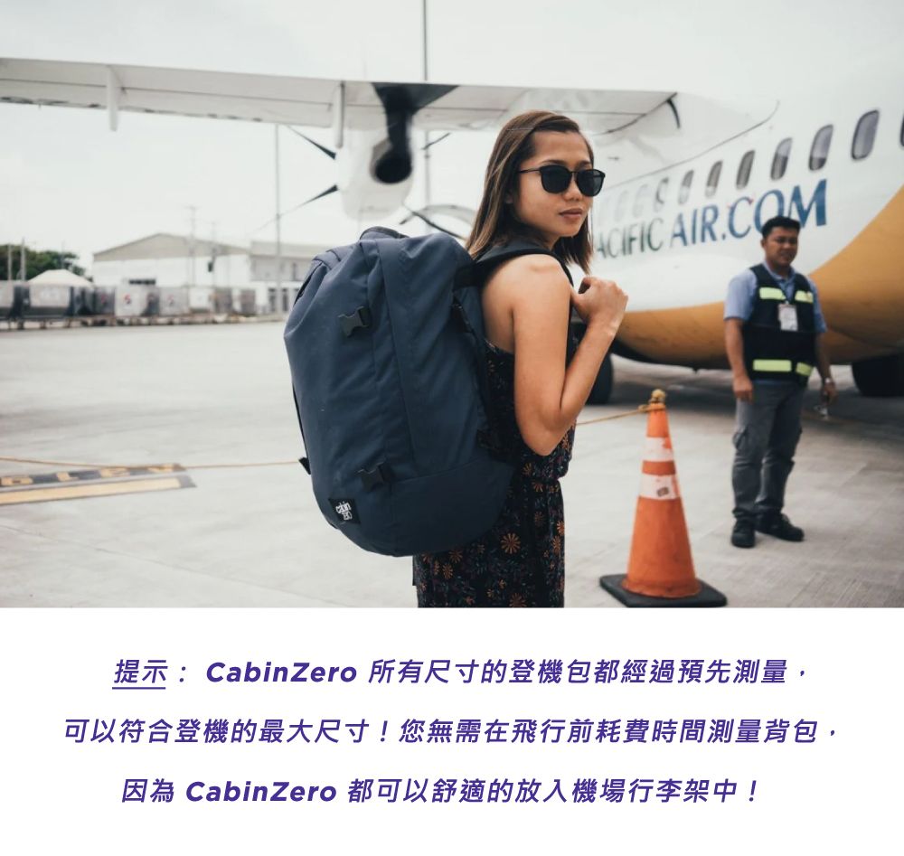 ACIFIC AIR.COM提示:CabinZero 所有尺寸的登機包都經過預先測量,可以符合登機的最大尺寸!您無需在飛行前耗費時間測量背包,因為 CabinZero 都可以舒適的放入機場行李架中!