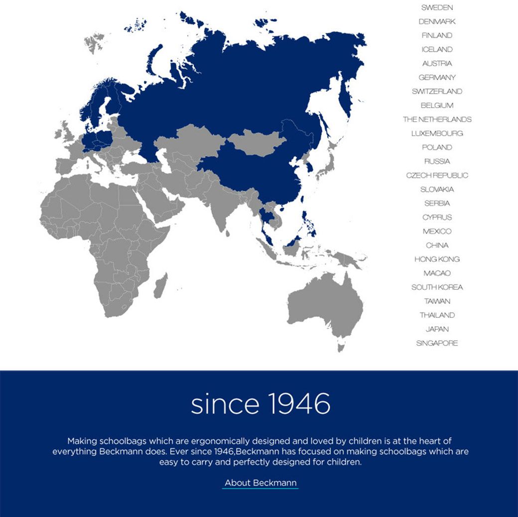 SWEDENDENMARKFINLANDICELANDAUSTRIAGERMANYSWITZERLANDBELGIUMTHE NETHERLANDSLUXEMBOURGPOLANDRUSSIACZECH REPUBLICSLOVAKIASERBIACYPRUSMEXICOCHINAHONG KONGMACAOSOUTH KOREATAIWANTHAILANDJAPANSINGAPOREsince 1946Making schoolbags which are ergonomically designed and loved by children is at the heart ofeverything Beckmann does Ever since 1946, Beckmann has focused on making schoolbags which areeasy to carry and perfectly designed for children.About Beckmann