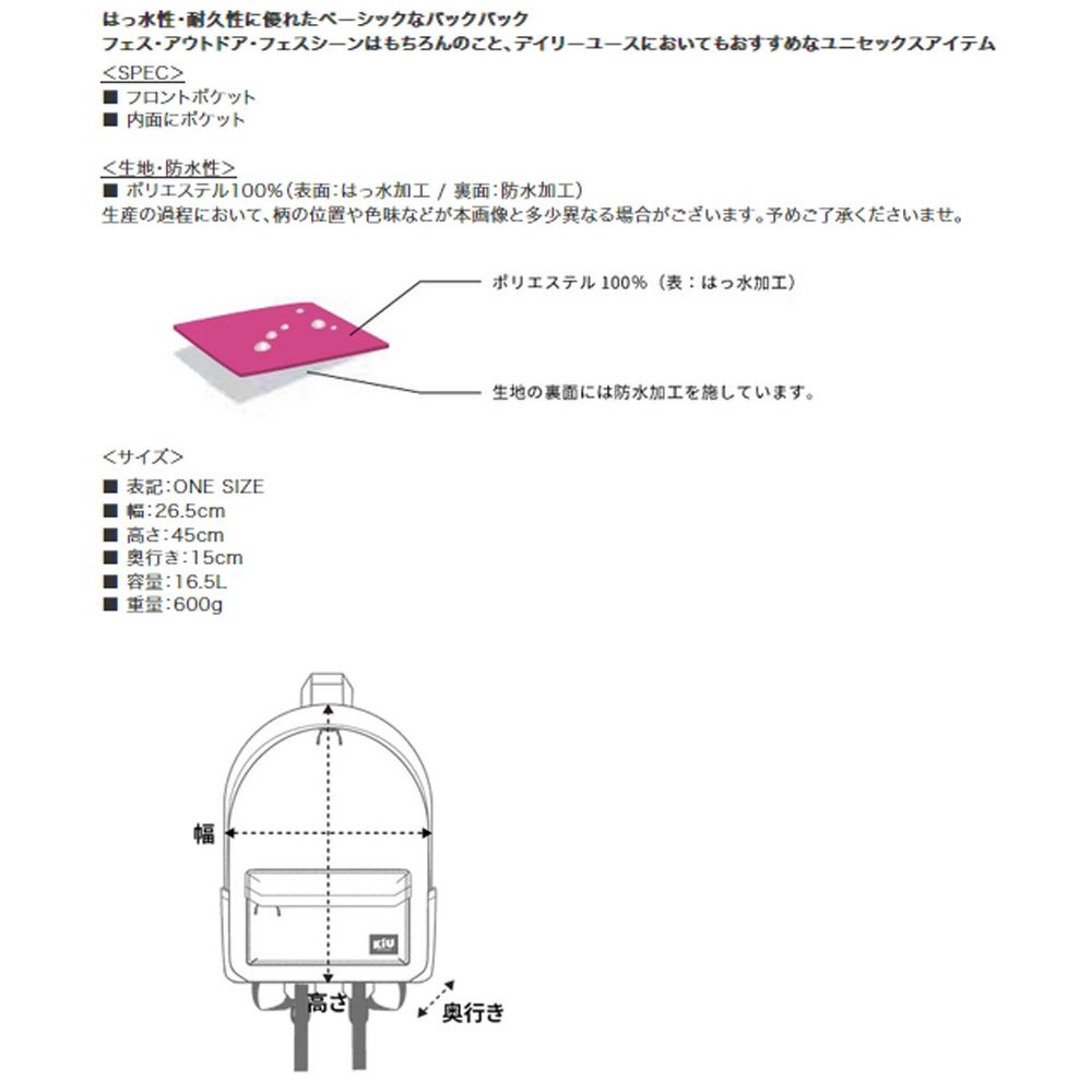 はっ水性耐久性に優れたベーシックなバックパックフェスアウトドアフェスシーンはもちろんのこと、デイリーユースにおいてもおすすめなユニセックスアイテムSPEC フロントポケット 内面にポケット・防水性ポリエステル100% (表面 はっ水加工/ 裏面 : 防水加工)生産の過程において、柄の位置や色味などが本画像と多少異なる場合がございます。 予めご了承くださいませ。サイズ表記:ONE SIZE: 26.5cm 高さ:45cm■ 奥行き: 15cm容量: 16.5L重量: 600gポリエステル100% (表: はっ水加工)生地の裏面には防水加工を施しています。奥行き