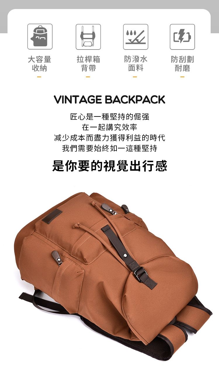 大容量收納拉桿箱背帶防潑水面料防刮劃耐磨VINTAGE BACKPACK匠心是一種堅持的倔强在一起講究效率减少成本而盡力獲得利益的時代我們需要始終如一這種堅持是你要的視覺出行感