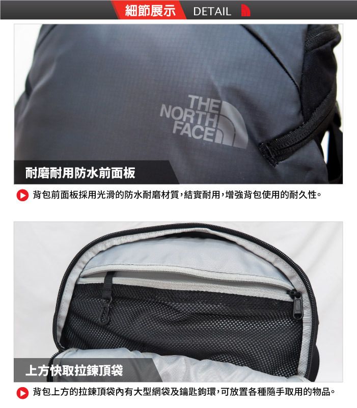 細節展示 DETAIL耐磨耐用防水前面板THENORTHFACE背包前面板採用光滑的防水耐磨材質,結實耐用,增強背包使用的耐久性。上方快取拉鍊頂袋 背包上方的拉鍊頂袋內有大型網袋及鑰匙鉤環,可放置各種隨手取用的物品。