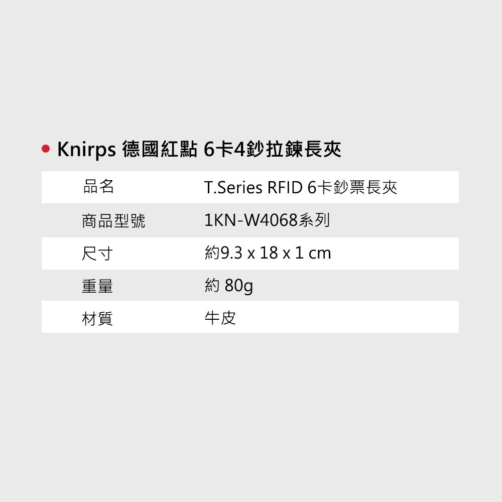 Knirps 德國紅點6卡4鈔拉鍊長夾品名T.Series RFID 6卡鈔票長夾商品型號1KN-W4068系列尺寸約9.3 x 18 x 1 cm重量約 80gp材質牛皮