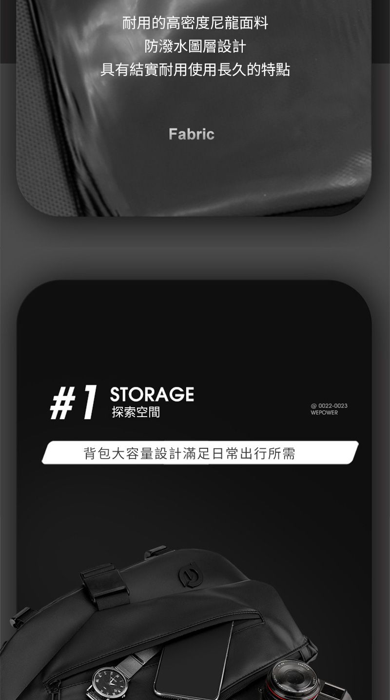 耐用的高密度尼龍面料防潑水圖層設計具有結實耐用使用長久的特點Fabric#1STORAGE探索空間背包大容量設計滿足日常出行所需@0022-0023WEPOWER