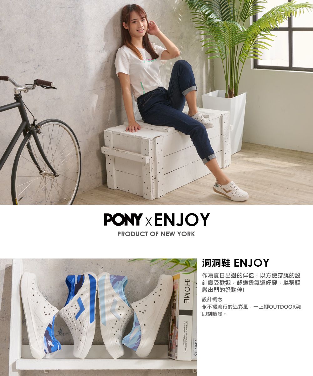 PONY xENJOYPRODUCT OF NEW YORK洞洞鞋 ENJOY作為夏日出遊的伴侶以方便穿脫的設計廣受歡迎,舒適透氣還好穿,堪稱輕鬆出門的好夥伴!設計概念永不褪流行的迷彩風,OUTDOOR魂即刻噴發。HOME