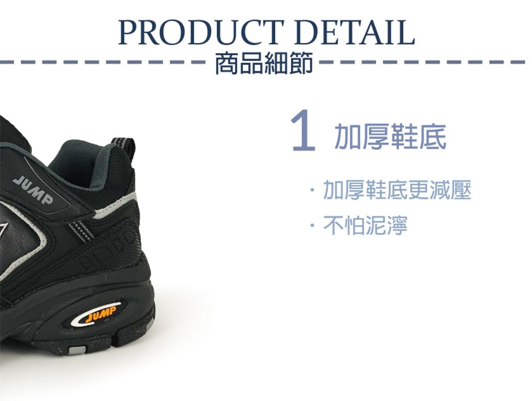 PRODUCT DETAIL商品細節1 加厚鞋底JUMP加厚鞋底更減壓不怕泥濘