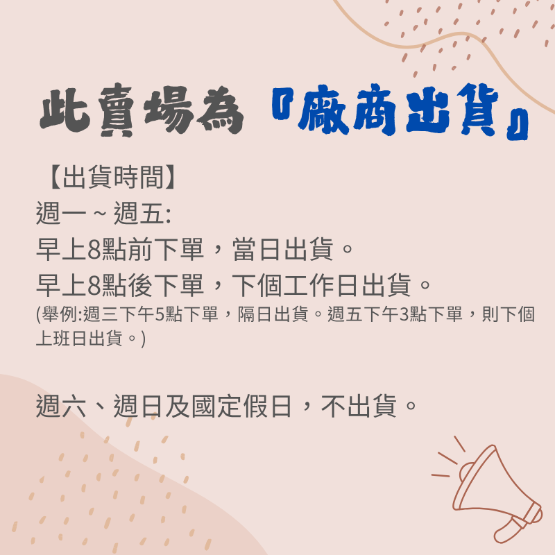 此賣場為廠商出貨【出貨時間】週一~週五:早上8點前下單,當日出貨。早上8點後下單,下個工作日出貨。(舉例:週三下午5點下單,隔日出貨。週五下午3點下單,則下個上班日出貨。)週六、週日及國定假日,不出貨。