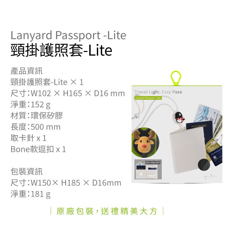 Lanyard  Lite頸掛護照套-Lite產品資訊頸掛護照套-Lite  尺寸:W102  H165×D16  Travel Light, Easy Pass淨重:152g材質:環保矽膠Lanyard Passport-Lite長度:500mm取卡針Bone款逗扣  1包裝資訊尺寸:W150×H185×D16mm淨重:181g   原廠包裝,送禮精美大方PASSPORT