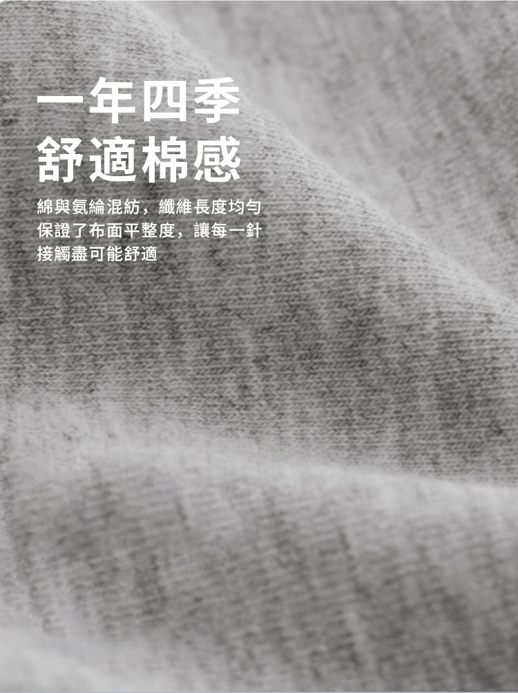 一年四季舒適棉感綿與氨綸混紡,纖維長度均勻保證了布面平整度,讓每一針接觸盡可能舒適