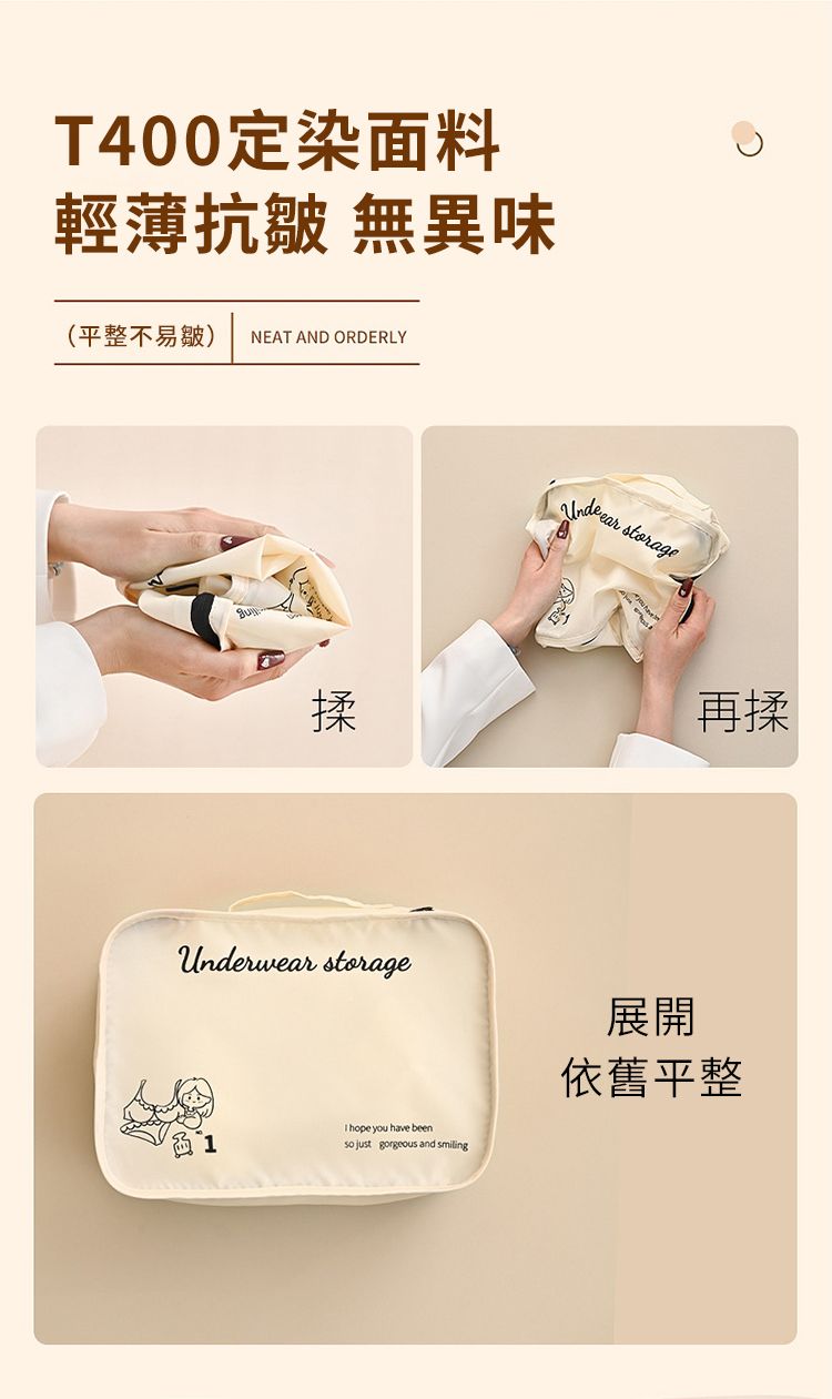 T400定染面料輕薄抗皺 無異味(平整不易皺) NEAT AND ORDERLY揉Underwear storage1 hope you have beenso just gorgeous and smiling storage再揉展開依舊平整