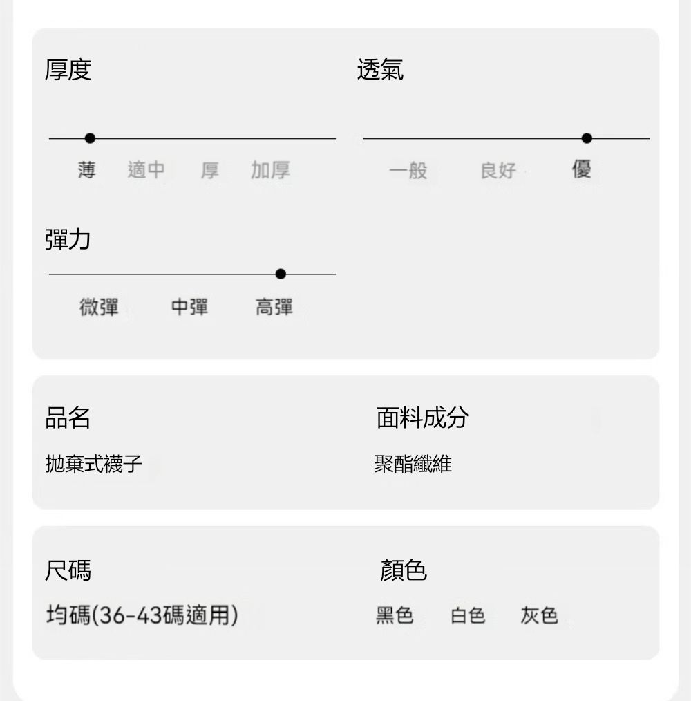 厚度透氣薄適中加厚一般良好優彈力微彈中彈高彈品名面料成分拋棄式襪子聚酯纖維尺碼顏色均碼(36-43碼適用)黑色白色灰色