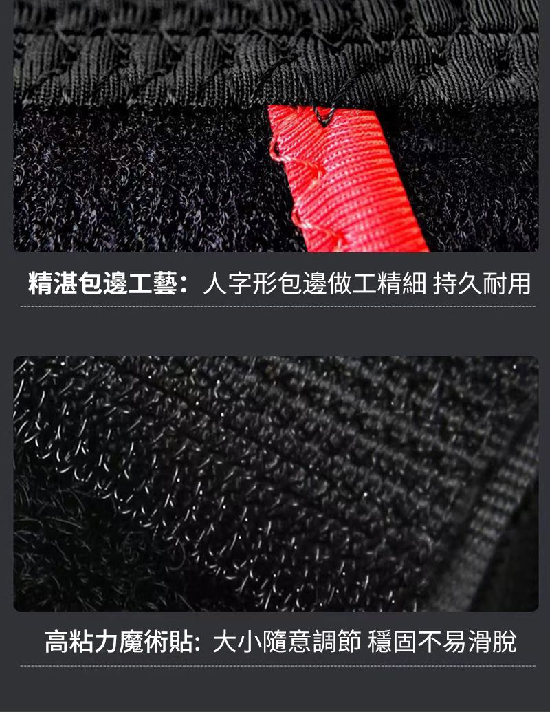 精湛包邊工藝:人字形包邊做工精細 持久耐用高粘力魔術貼:大小隨意調節 穩固不易滑脫