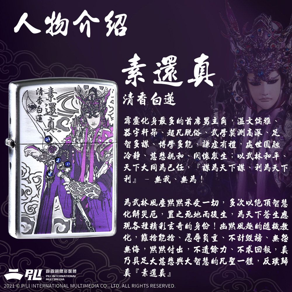 人物介绍霹靂國際多媒體PILI INTERNATIONALMULTIMEDIA素還真清香白蓮霹靂身最多的首席男主角溫文儒雅器宇軒昂超凡脱俗武學莫測高深、足智多、博學多能、謙虛有禮處世圓融冷静、慈悲親和、;以武林和平、天下大同已任,謀為天下謀、為天下利』  、為武林風默默承受一切,多次以绝頂智慧化解災厄,置之生,為天下蒼生應現各種精彩玄奇的身份!幽默風趣的隨機教化,難捨能捨、忍辱負重、不計毀謗、無怨無悔,默默付出,不遺餘力、不求回報,真乃具足大慈悲大智慧的凡聖一體,反璞歸真『素還真』2021 © PILI INTERNATIONAL MULTIMEDIA CO., LTD. ALL RIGHTS RESERVED.