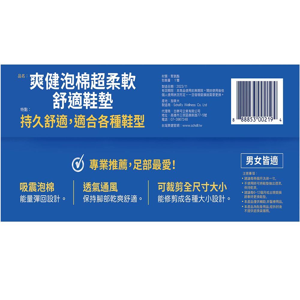 品名特點:爽健泡棉超柔軟舒適持久舒適,適合各種鞋型材質:聚氨酯包裝量: 1雙製造日期:2023/11有效期限:本商品使用前無期限,開封使用後依個人使用狀況而定,一旦發現磨損就需要更換產地:加拿大製造商:Scholls Wellness Co. Ltd代理商:古樂可企業有限公司地址:高雄市三民區鼎新路77-5號電話:07-3867248台灣爽健官網:www.scholl.tw888853 002194專業推薦,足部最愛!吸震泡棉透氣通風能量彈回設計保持腳部乾爽舒適。可裁剪全尺寸大小能修剪成各種大小設計。男女皆適注意事項:建議每兩個月洗滌一次。使用時可將鞋抽出透氣。保持乾爽。建議每6-12個月或出現磨損跡象時更換鞋墊。本產品僅供輔助,非醫療用品。本產品為貼身用品,經拆封後不提供退換貨服務。
