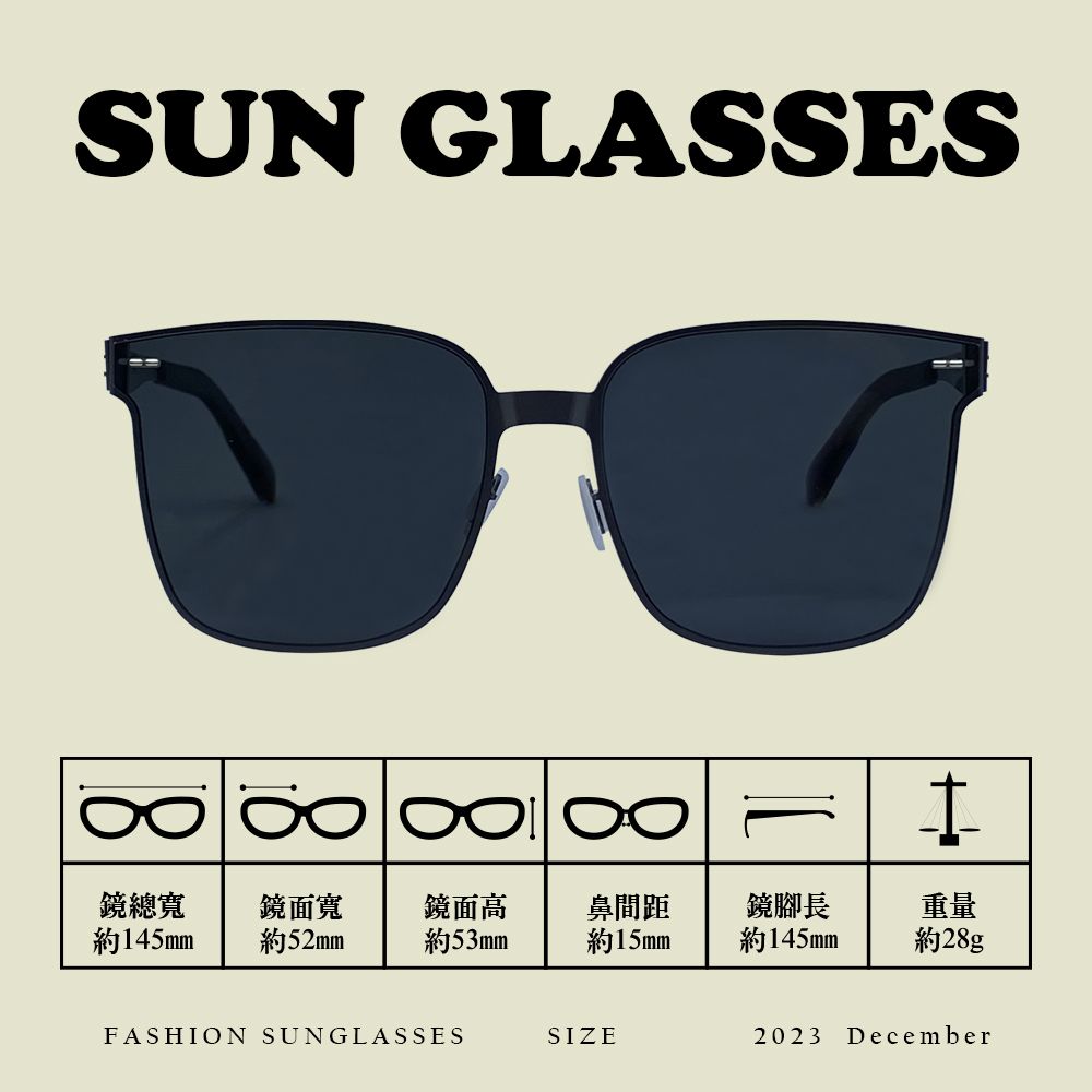 SUN GLASSES重量鏡總寬鏡面寬鏡面高鼻間距鏡腳長約145mm約52mm約53mm約15mm約145mm約28gFASHION SUNGLASSESSIZE2023 December