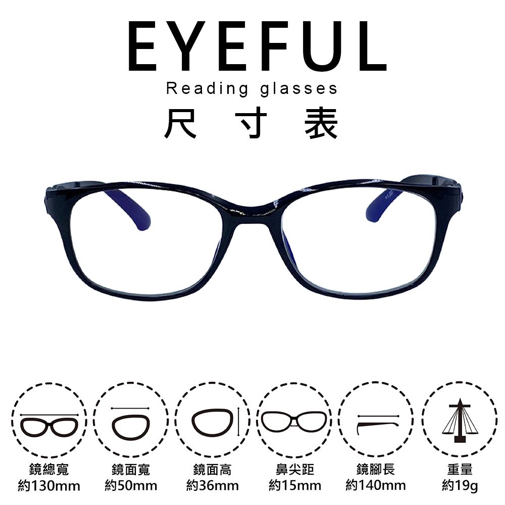 EYEFULReading glasses尺寸表鏡總寬約130mm鏡面寬約50mm鏡面高約36mm鼻尖距約15mm鏡腳長約140mm重量約19g