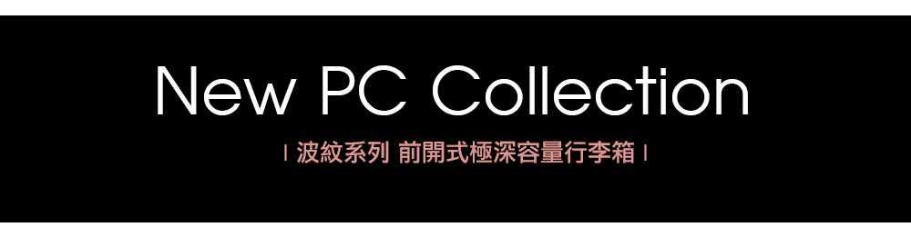 New PC Collection波紋系列 前開式極深容量行李箱
