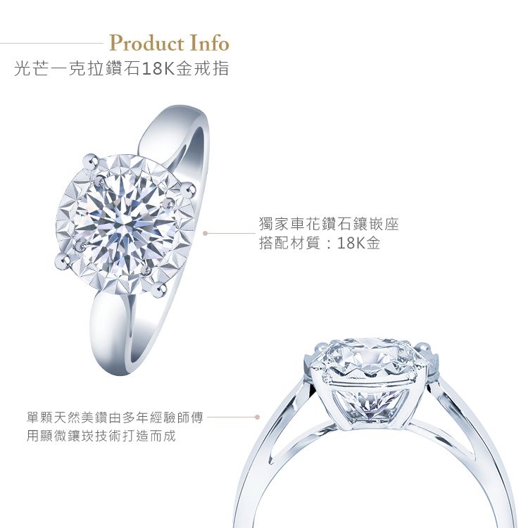 Product Info光芒一克拉鑽石18K金戒指單顆天然美鑽由多年經驗師傅用顯微鑲崁技術打造而成獨家車花鑽石鑲嵌座搭配材質: 18K金