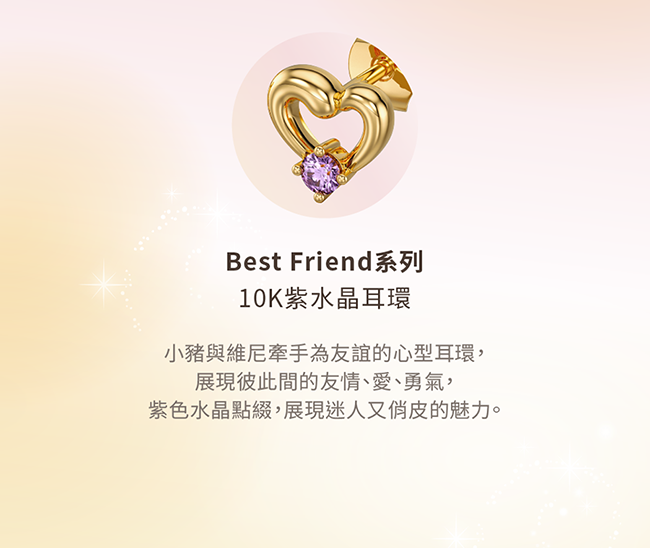 Best Friend系列10K紫水晶耳環小豬與維尼牽手為友誼的心型耳環展現彼此間的友情、愛、勇氣,紫色水晶點綴,展現迷人又俏皮的魅力。