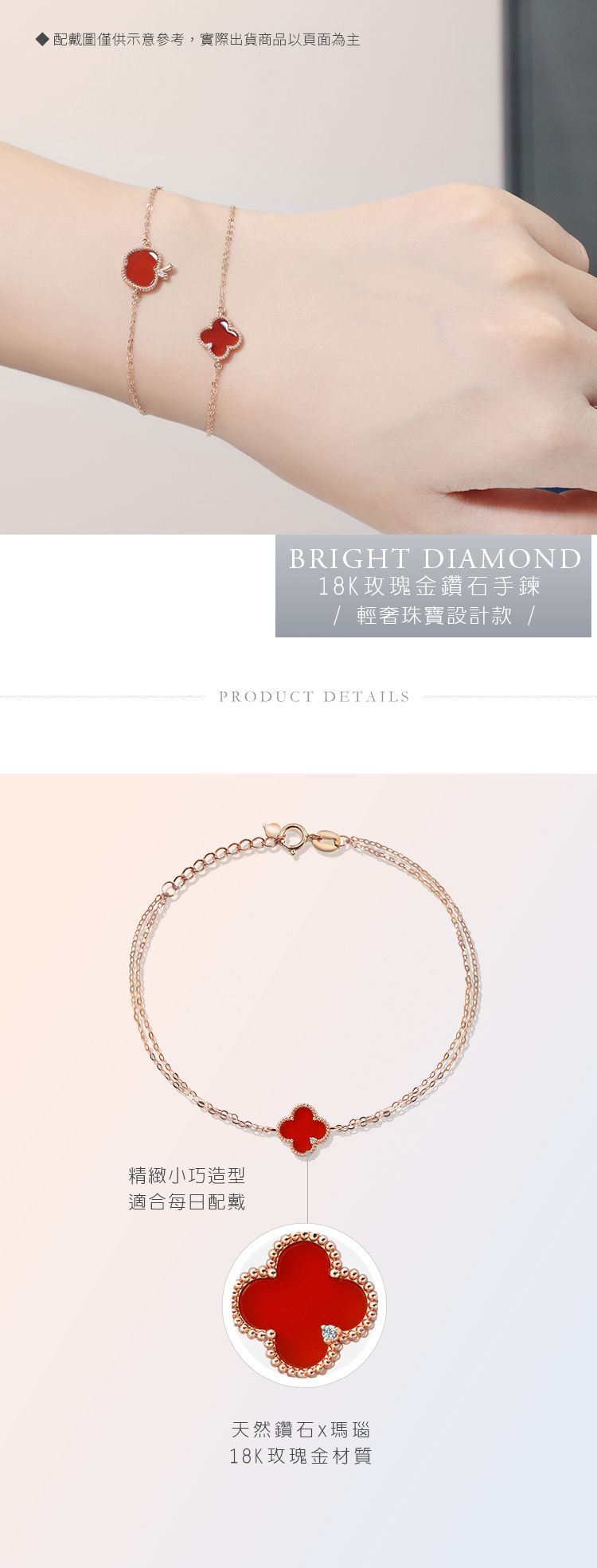 配戴圖僅供示意參考,實際出貨商品以頁面為主BRIGHT DIAMOND18K玫瑰金鑽石手鍊/輕奢珠寶設計款 /PRODUCT DETAILS精緻小巧造型適合每日配戴天然鑽石瑪瑙18K玫瑰金材質