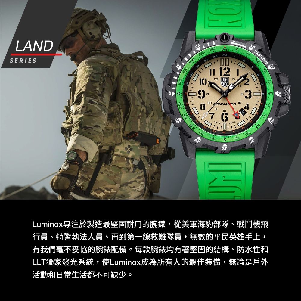 LANDSERIESMN  1223 13COUNTDOWN NE1532120  19 18MADELuminox專注於製造最堅固耐用的腕錶,從美軍海豹部隊、戰鬥機飛行員、特警執法人員、再到第一線救難隊員,無數的平民英雄手上,有我們毫不妥協的腕錶配備。每款腕錶均有著堅固的結構、防水性和LLT獨家發光系統,使Luminox成為所有人的最佳裝備,無論是戶外活動和日常生活都不可缺少。