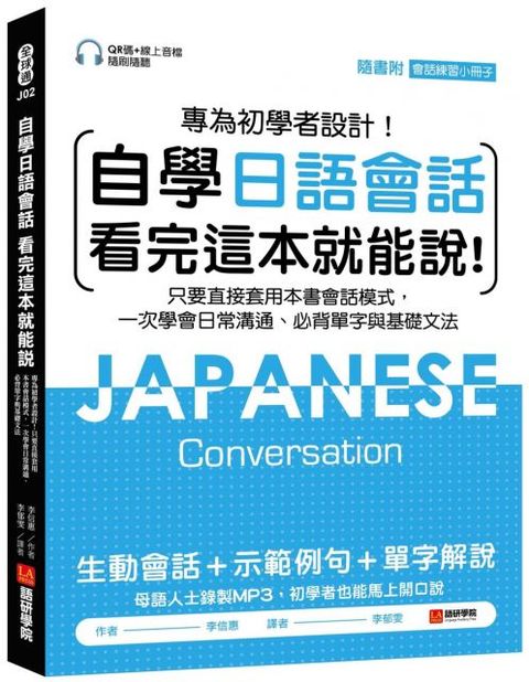 自學日語會話•看完這本就能說：專為初學者設計！只要直接套用本書會話模式，一次學會日常溝通、必背單字與基礎文法（附QR線碼上音檔隨刷隨聽＋隨身會話練習小冊子）