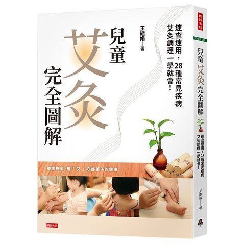 兒童艾灸完全圖解：速查速用，28種常見疾病艾灸調理一學就會！