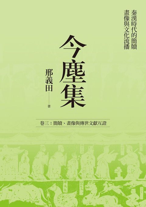 今塵集：秦漢時代的簡牘、畫像與文化流播──卷三：簡牘、畫像與傳世文獻互證（讀墨電子書）