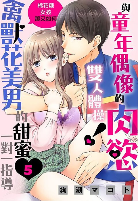 Readmoo 讀墨 與童年偶像的肉慾雙人體操！棉花糖女孩那又如何，禽獸花美男的甜蜜一對一指導 05（讀墨電子書）