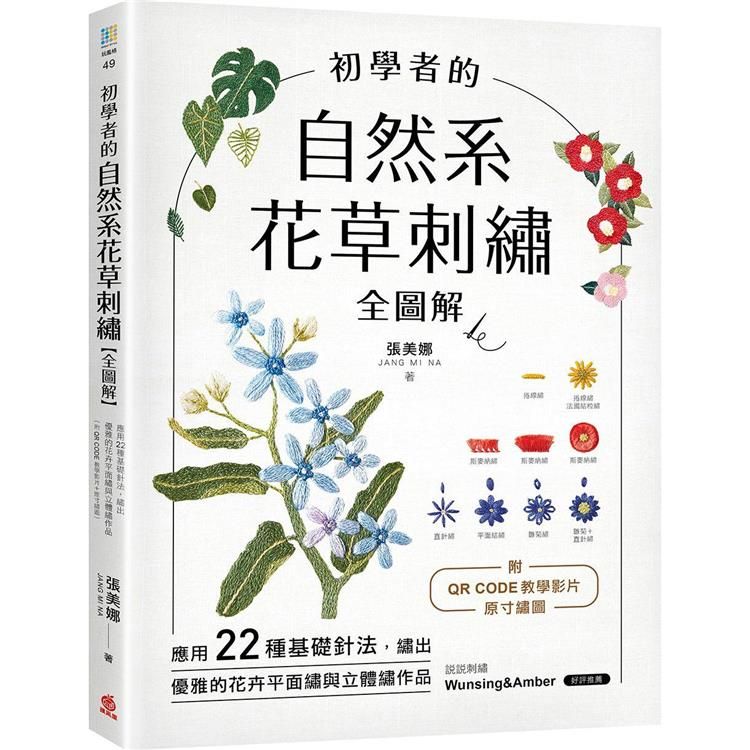  初學者的自然系花草刺繡【全圖解】：應用22種基礎針法，繡出優雅的花卉平面繡與立體繡作品（附QR CODE教學影片＋原寸繡圖）