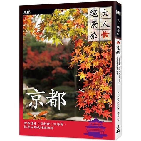 大人絕景旅 京都：世界遺產×京料理×京雜貨，探尋古都歲時風物詩