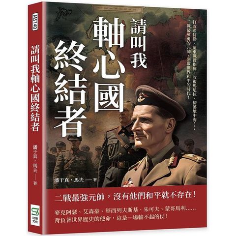 請叫我軸心國終結者：打敗希特勒、遠東戰役指揮、收復馬尼拉、掃蕩地中海……二戰最英勇的元帥， 開啟世界和平的時代！