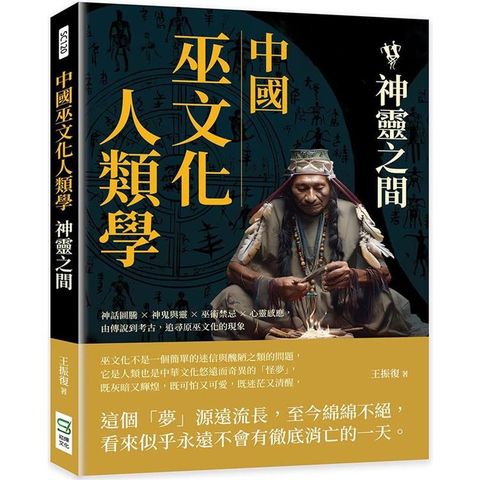 中國巫文化人類學：神靈之間：神話圖騰×神鬼與靈×巫術禁忌×心靈感應，由傳說到考古，追尋原巫文化的現象