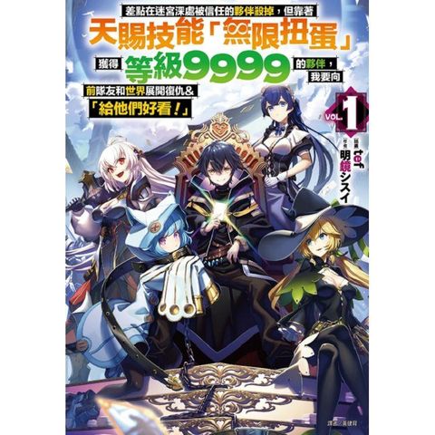 差點在迷宮深處被信任的夥伴殺掉，但靠著天賜技能「無限扭蛋」獲得等級9999的夥伴，我要向前隊友和世界展開復仇&「給他們好看！」 （首刷限定版） 01