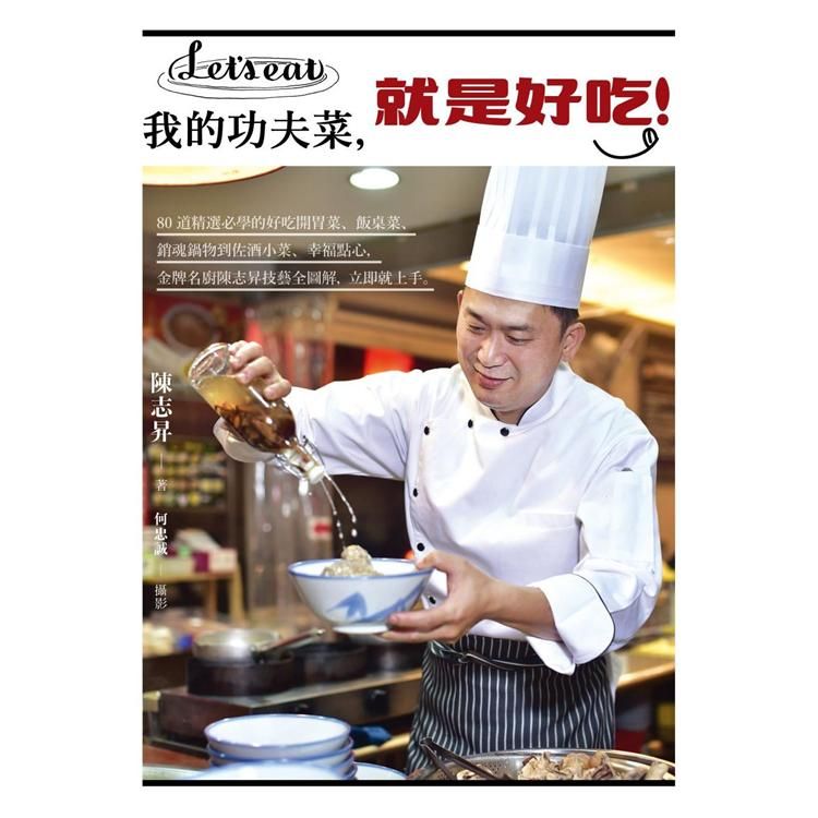  我的功夫菜，就是好吃！80道精選必學的好吃開胃菜、飯桌菜、銷魂鍋物到佐酒小菜、幸福點心，金牌名廚陳志昇技藝全圖解，立即就上手。