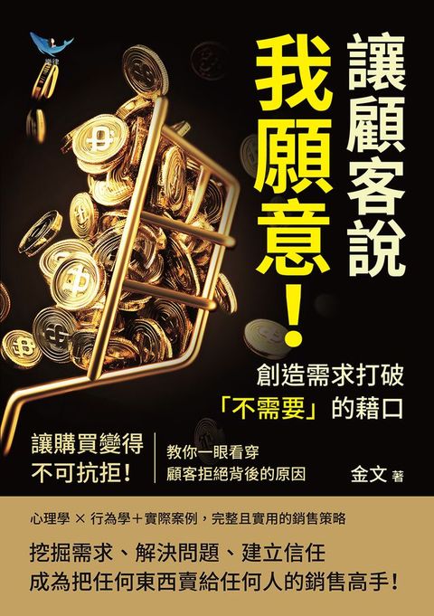 讓顧客說我願意！創造需求打破「不需要」的藉口：讓購買變得不可抗拒！教你一眼看穿顧客拒絕背後的...
