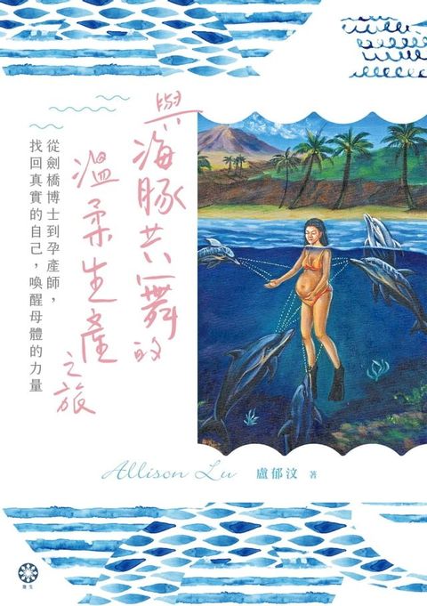 與海豚共舞的溫柔生產之旅─從劍橋博士到孕產師，找回真實的自己，喚醒母體的力量