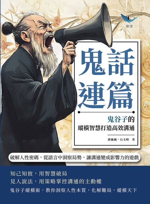 鬼話連篇，鬼谷子的縱橫智慧打造高效溝通：破解人性密碼，從語言中洞察局勢，讓溝通變成影響力的遊...