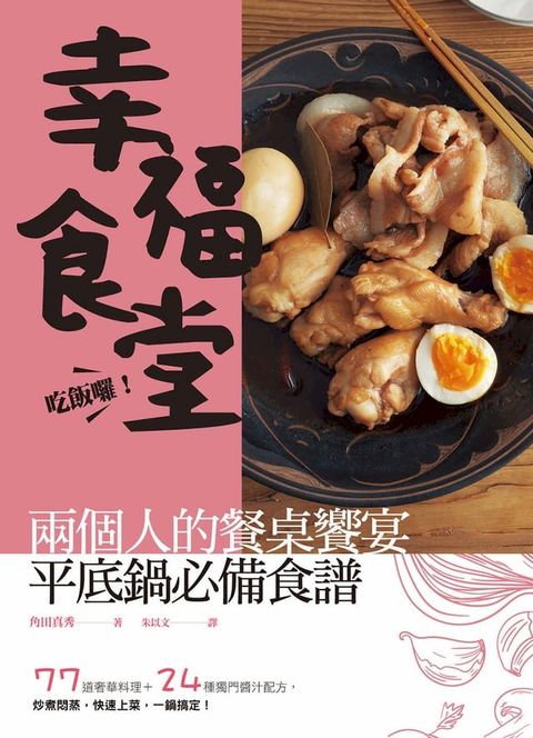 吃飯囉！幸福食堂！兩個人的餐桌饗宴，平底鍋必備食譜：77 道奢華料理 ＋ 24 種獨門醬汁配方，炒煮燜蒸，快速上菜，一鍋搞定！(Kobo/電子書)