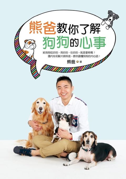 熊爸教你了解狗狗的心事：訓練過上萬隻狗的知名馴犬師，告訴你如何不打不罵不處罰，一樣可以教出乖...