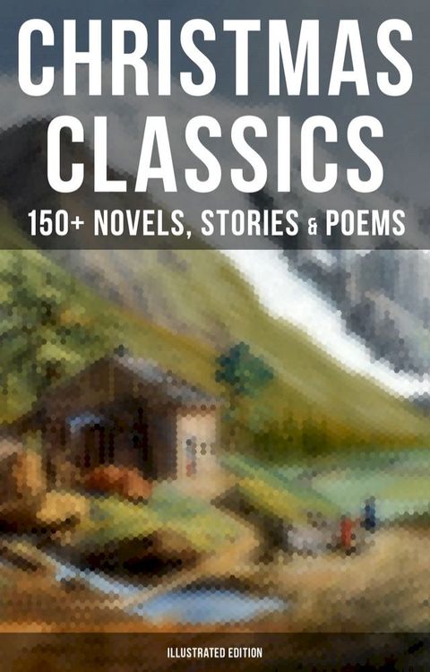 Christmas Classics: 150+ Novels, Stories & Poems (Illustrated Edition)(Kobo/電子書)