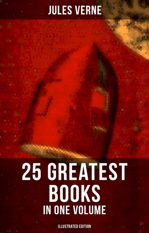 Jules Verne: 25 Greatest Books in One Volume (Illustrated Edition)(Kobo/電子書)